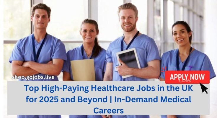 Top High-Paying Healthcare Jobs in the UK for 2025 and Beyond | In-Demand Medical Careers