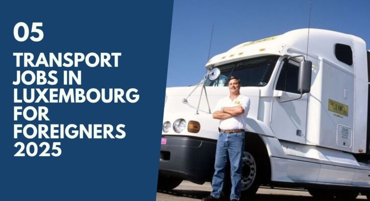 Transport Jobs in Luxembourg for foreigners 2025